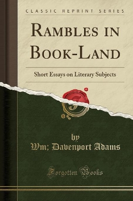 Rambles in Book-Land: Short Essays on Literary Subjects (Classic Reprint) by Wm Davenport Adams