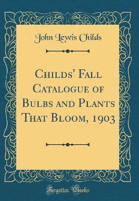 Childs' Fall Catalogue of Bulbs and Plants That Bloom, 1903 (Classic Reprint) book