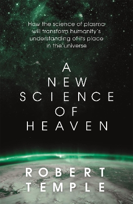 A New Science of Heaven: How the new science of plasma physics is shedding light on spiritual experience by Robert Temple