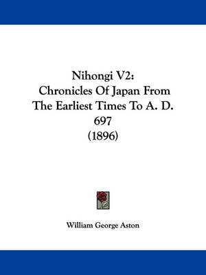Nihongi V2: Chronicles Of Japan From The Earliest Times To A. D. 697 (1896) by William George Aston