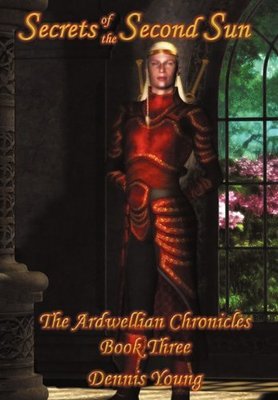 Secrets of the Second Sun: The Ardwellian Chronicles Book Three by Dennis Young