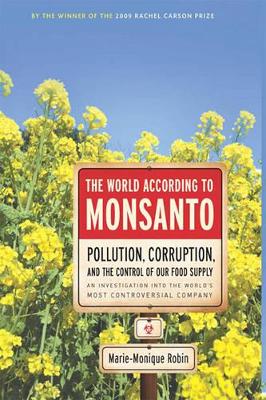 The World According to Monsanto: Pollution, Corruption, and the Control of Our Food Supply by Marie-Monique Robin