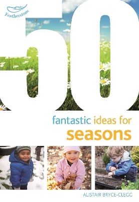 50 Fantastic Ideas for Seasons by Alistair Bryce-Clegg
