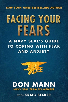 Facing Your Fears: A Navy SEAL's Guide to Coping With Fear and Anxiety book