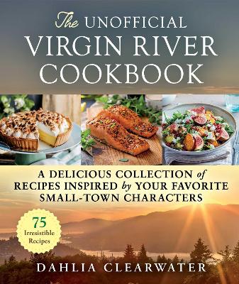 The Unofficial Virgin River Cookbook: A Delicious Collection of Recipes Inspired by Your Favorite Small-Town Characters book