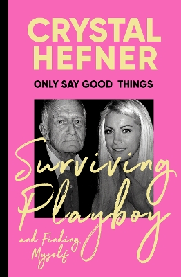 Only Say Good Things: Surviving Playboy and finding myself by Crystal Hefner