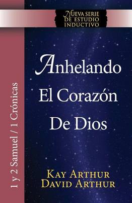 Anhelando El Corazon de Dios / Desiring God's Own Heart (New Inductive Series Study) (1 & 2 Samuel and 1 Chronicles) book