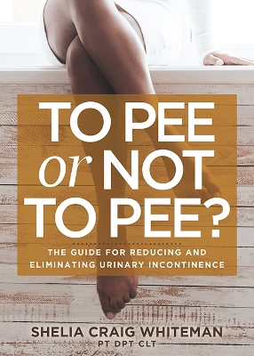 To Pee or Not to Pee?: The Guide for Reducing and Eliminating Urinary Incontinence book