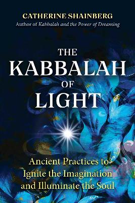 The Kabbalah of Light: Ancient Practices to Ignite the Imagination and Illuminate the Soul book