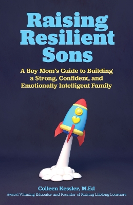 Raising Resilient Sons: A Boy Mom's Guide to Building a Strong, Confident, and Emotionally Intelligent Family book