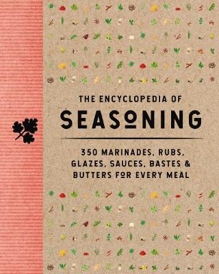 The Encyclopedia of Seasoning: 350 Marinades, Rubs, Glazes, Sauces, Bastes and Butters for Every Meal book