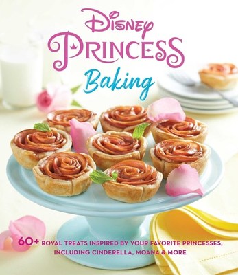 Disney Princess Baking: 60+ Royal Treats Inspired by Your Favorite Princesses, Including Cinderella, Moana & More book