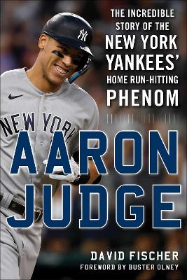 Aaron Judge: The Incredible Story of the New York Yankees' Home RunHitting Phenom by David Fischer