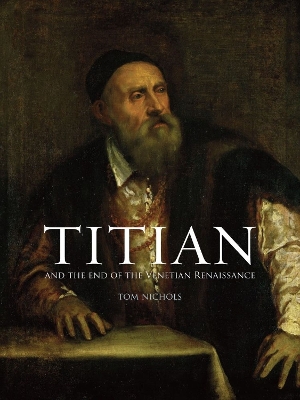 Titian and the End of the Venetian Renaissance by Tom Nichols
