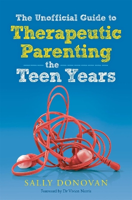 The Unofficial Guide to Therapeutic Parenting - The Teen Years book