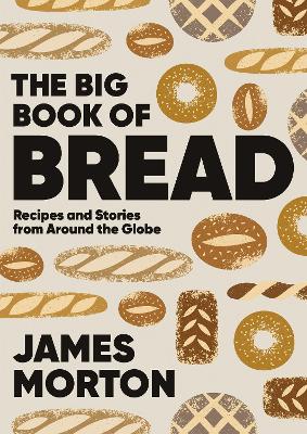 The Big Book of Bread: Recipes and Stories From Around the Globe book