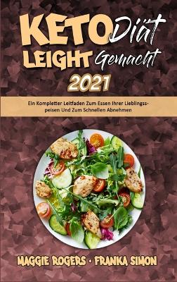 Keto-Diät Leicht Gemacht 2021: Ein Kompletter Leitfaden Zum Essen Ihrer Lieblingsspeisen Und Zum Schnellen Abnehmen (Keto Diet Made Easy 2021) (German Version) by Maggie Rogers