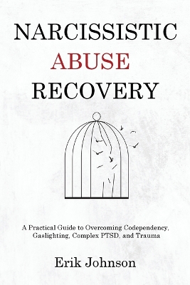 Narcissistic Abuse Recovery: A Practical Guide to Overcoming Codependency, Gaslighting, Complex PTSD, and Trauma book