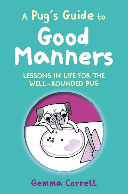 A Pug’s Guide to Good Manners: Lessons in Life for the Well-Rounded Pug book