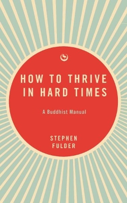 How to Thrive in Hard Times: A Buddhist Manual book