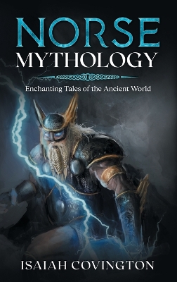 Norse Mythology: Enchanting Tales of the Ancient World by Isaiah Covington