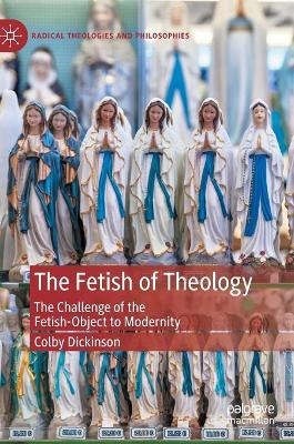 The Fetish of Theology: The Challenge of the Fetish-Object to Modernity book