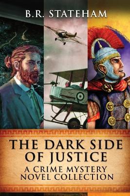 The Dark Side Of Justice: A Crime Mystery Novel Collection by B R Stateham