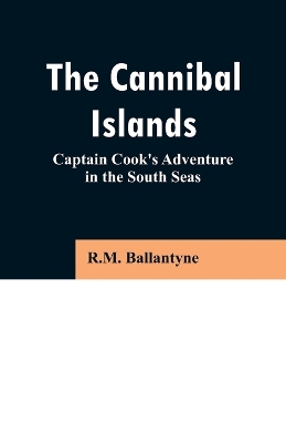 The Cannibal Islands: Captain Cook's Adventure in the South Seas book