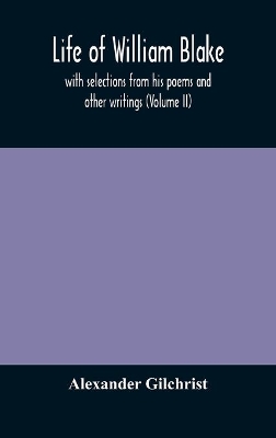 Life of William Blake, with selections from his poems and other writings (Volume II) by Alexander Gilchrist