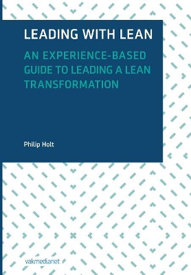 Leading with Lean: An Experience-Based Guide to Leading a Lean Transformation by Philip Holt