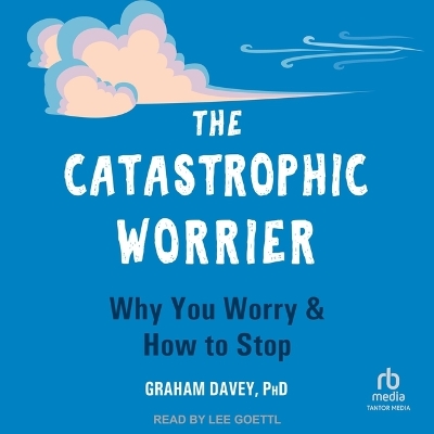 The Catastrophic Worrier: Why You Worry and How to Stop book