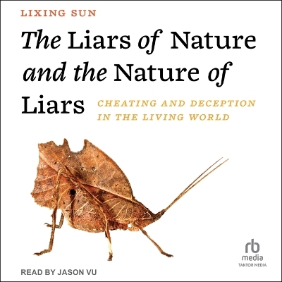 The Liars of Nature and the Nature of Liars: Cheating and Deception in the Living World book