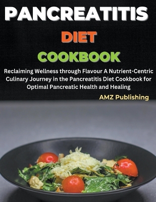 Pancreatitis Diet Cookbook: Reclaiming Wellness through Flavor A Nutrient-Centric Culinary Journey in the Pancreatitis Diet Cookbook for Optimal Pancreatic Health and Healing book
