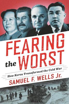 Fearing the Worst: How Korea Transformed the Cold War book