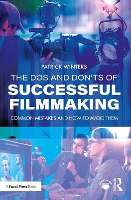 The Dos and Don'ts of Successful Filmmaking: Common Mistakes and How to Avoid Them book