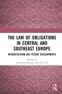 The Law of Obligations in Central and Southeast Europe: Recodification and Recent Developments by Zvonimir Slakoper