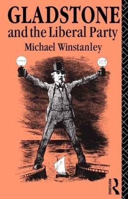 Gladstone and the Liberal Party by Michael J. Winstanley