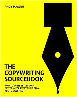 The Copywriting Sourcebook: How to Write Better Copy, Faster - For Everything from Ads to Websites book