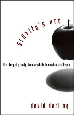 Gravity's ARC: The Story of Gravity from Aristotle to Einstein and Beyond by David Darling