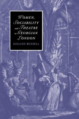 Women, Sociability and Theatre in Georgian London by Gillian Russell