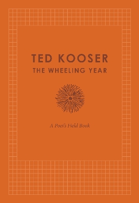 The The Wheeling Year: A Poet's Field Book by Ted Kooser