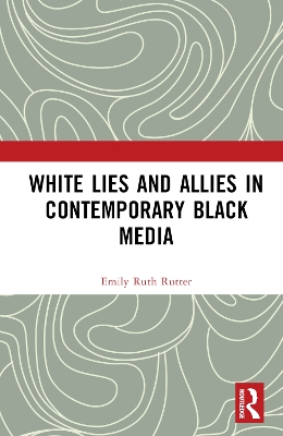White Lies and Allies in Contemporary Black Media by Emily Ruth Rutter