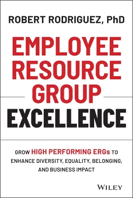 Employee Resource Group Excellence: Grow High Performing ERGs to Enhance Diversity, Equality, Belonging, and Business Impact book