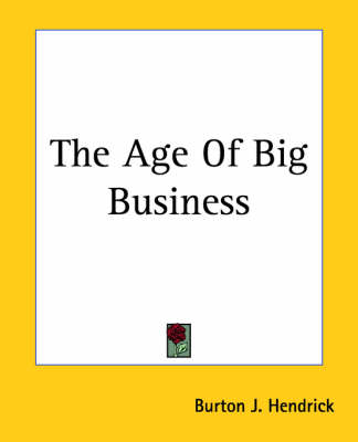 The Age Of Big Business by Burton J Hendrick