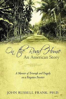 On the Road Home: An American Story: A Memoir of Triumph and Tragedy on a Forgotten Frontier book