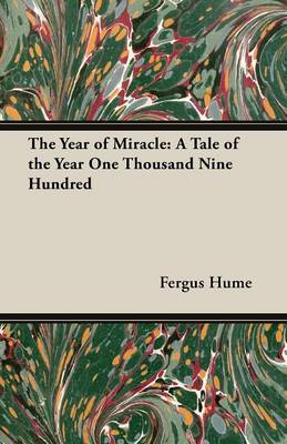 The Year of Miracle: A Tale of the Year One Thousand Nine Hundred by Fergus Hume