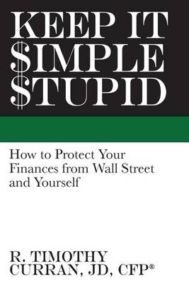 Keep It Simple Stupid: How to Protect Your Finances from Wall Street and Yourself book