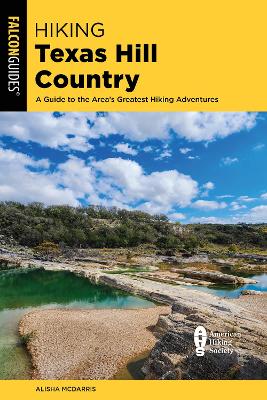Hiking Texas Hill Country: A Guide to the Area's Greatest Hiking Adventures by Alisha McDarris
