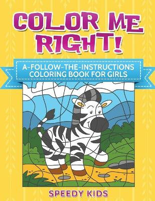 Color Me Right! A-Follow-The-Instructions Coloring Book for Girls book