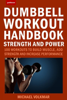 The The Dumbbell Workout Handbook: Strength And Power: 100 Workouts to Build Muscle, Add Strength and Increase Performance by Michael Volkmar